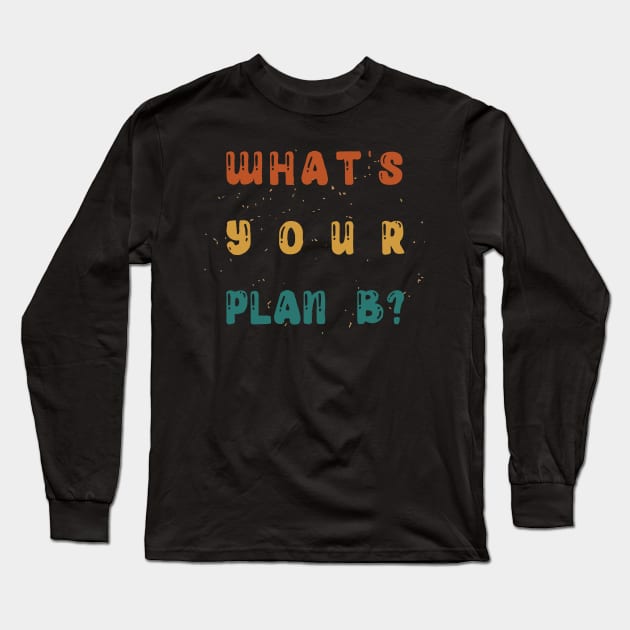 What's Your Plan B? Long Sleeve T-Shirt by Heartfeltarts